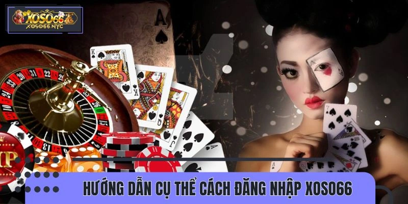 Các bước cụ thể trong cách đăng nhập XOSO66 