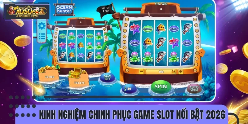Trang bị kinh nghiệm chinh phục game slot nổi bật 2026