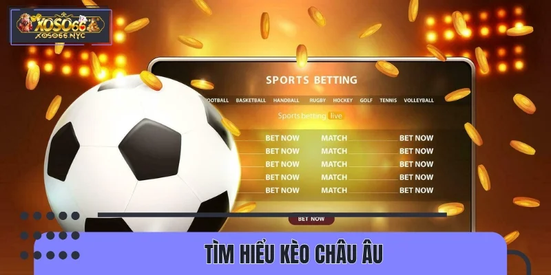 Tìm hiểu kèo châu Âu
