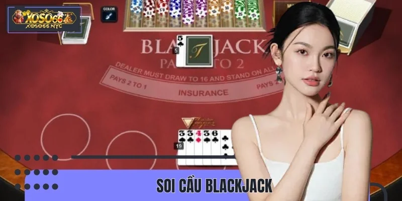 Cách Soi Cầu Blackjack An Toàn, Hạn Chế Rủi Ro Tại XOSO66