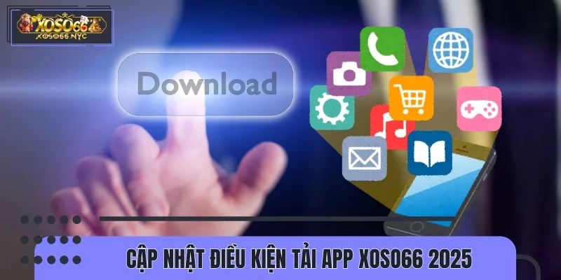 Cập nhật điều kiện tải app XOSO66 2025