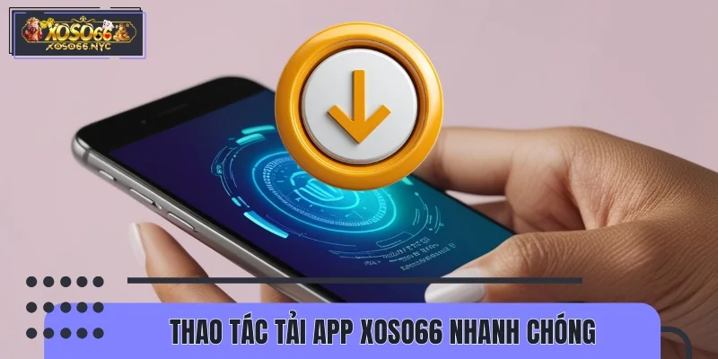 Thao tác tải app XOSO66 nhanh chóng