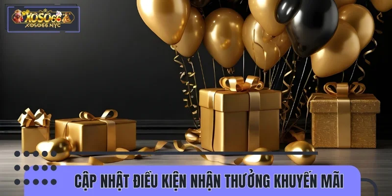 Cập nhật điều kiện nhận thưởng khuyến mãi