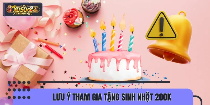 Ghi nhớ các lưu ý tham gia tặng sinh nhật 200K