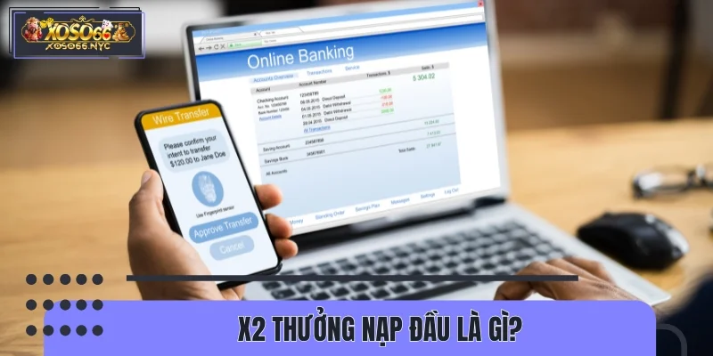 X2 thưởng nạp đầu là gì?