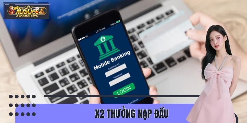 X2 Thưởng Nạp Đầu – Nhân Đôi Vốn Chơi Ngay Tại XOSO66